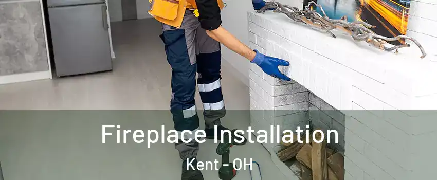  Fireplace Installation Kent - OH