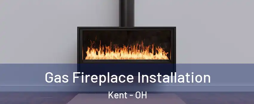  Gas Fireplace Installation Kent - OH