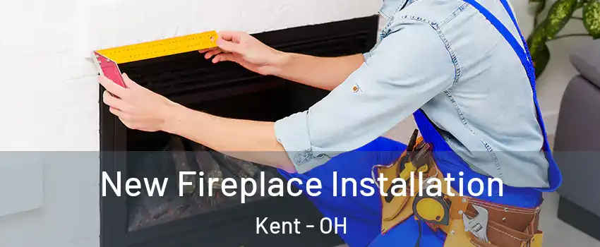  New Fireplace Installation Kent - OH