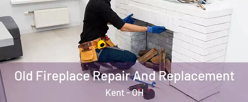  Old Fireplace Repair And Replacement Kent - OH