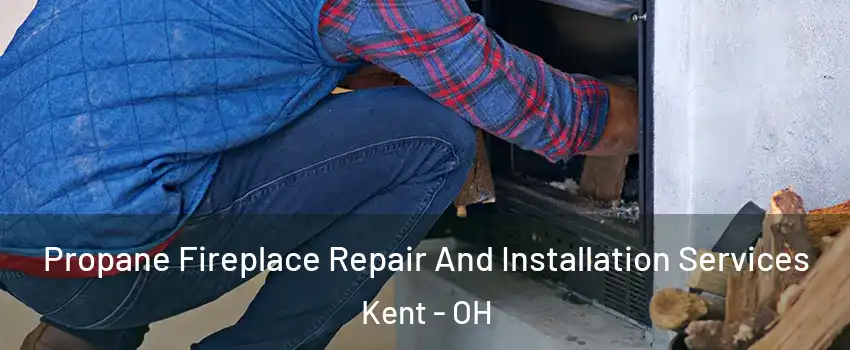  Propane Fireplace Repair And Installation Services Kent - OH