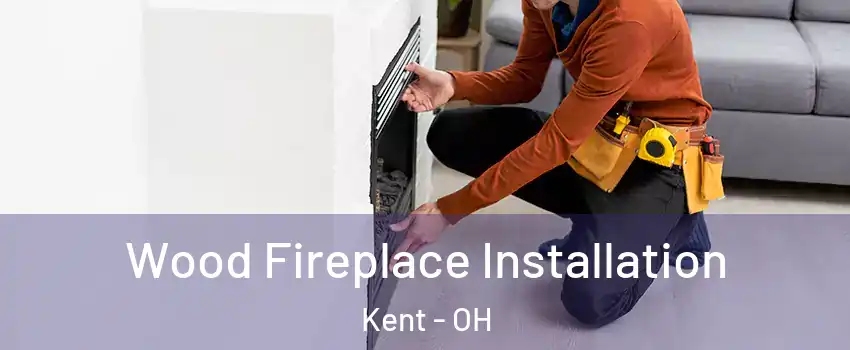  Wood Fireplace Installation Kent - OH